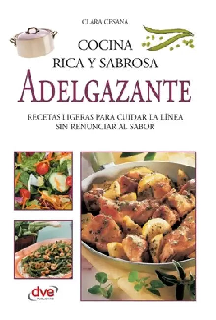 Cocina rica y sabrosa adelgazante: Recetas ligeras para cuidar la línea sin renunciar al sabor by Clara Cesana
