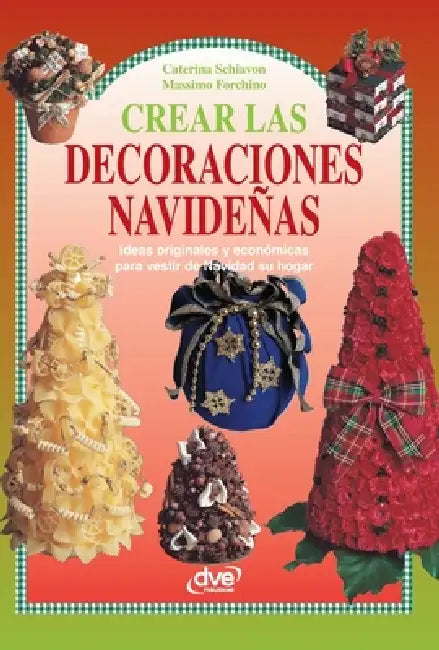 Crear las decoraciones navideñas: Ideas originales y económicas para vestir de Navidad su hogar by Caterina Schiavon, Massimo Forchino