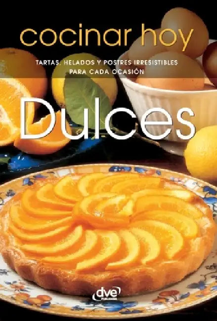 Dulces: Tartas, helados y postres irresistibles para cada ocasión by Cocinar Hoy