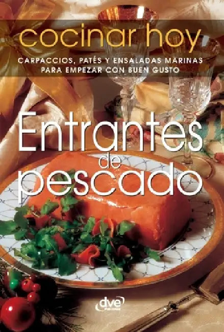 Entrantes de pescado: Carpaccios, patés y ensaladas marinas para empezar con buen gusto by Varios Autores