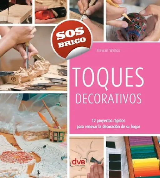 Toques decorativos: 12 proyectos rápidos para renovar la decoración de su hogar by Stewart Walton