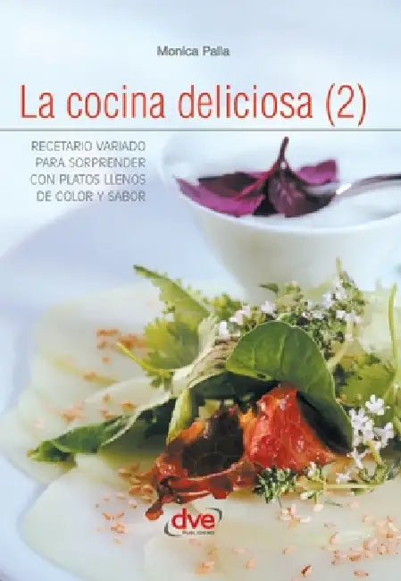 La cocina deliciosa (2): Recetario variado para sorprender con platos llenos de color y sabor by Monica Palla