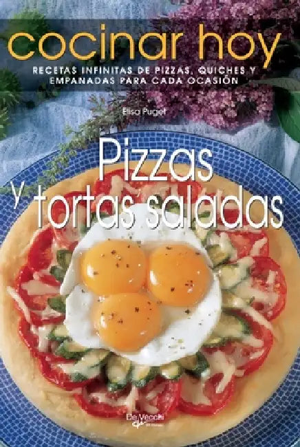 Pizzas y tortas saladas: Recetas infinitas de pizzas, quiches y empanadas para cada ocasión by Elisa Puget