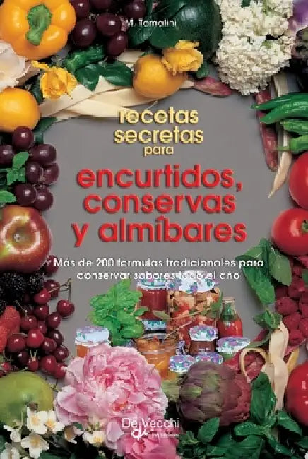 Recetas secretas para encurtidos, conservas y almíbares: Más de 200 fórmulas tradicionales para conservar sabores todo el año by Maddalena Tomalini