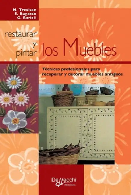 Restaurar y pintar los muebles: Técnicas profesionales para recuperar y decorar muebles antiguos by Mariagrazia Trevisan, E. Ragazzo, G. Barioli