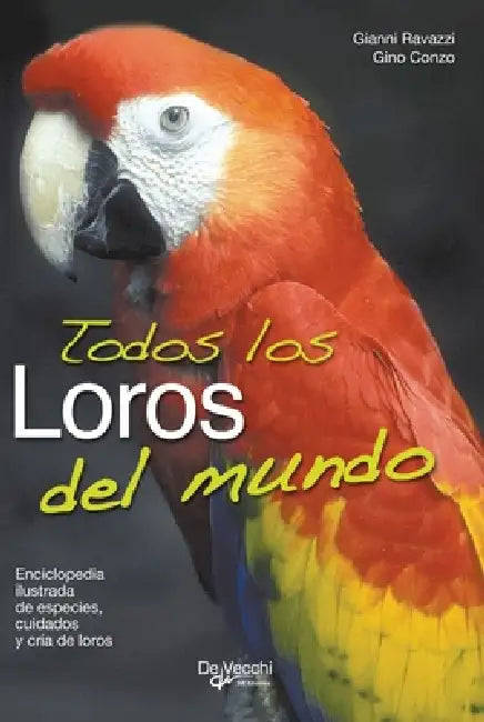 Todos los loros del mundo: Enciclopedia ilustrada de especies, cuidados y cría de loros by Gianni Ravazzi, Gino Conzo