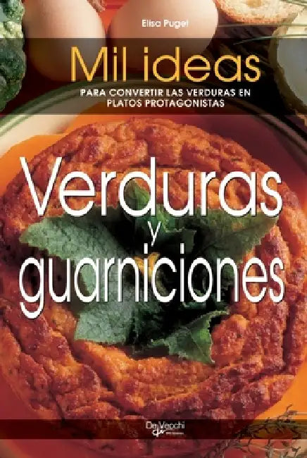 Verduras y guarniciones: Mil ideas para convertir las verduras en platos protagonistas by Elisa Puget