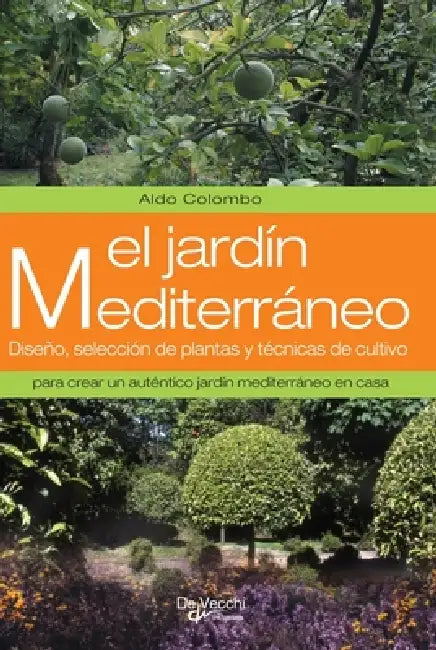 El jardín mediterráneo: Diseño, selección de plantas y técnicas de cultivo para crear un auténtico jardín mediterráneo en casa by Aldo Colombo