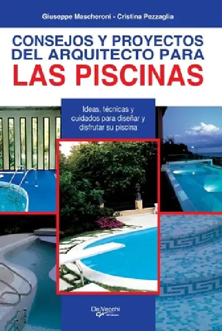 Consejos y proyectos del arquitecto para las piscinas: Ideas, técnicas y cuidados para diseñar y disfrutar su piscina by Giuseppe Mascheroni, Cristina Pezzaglia