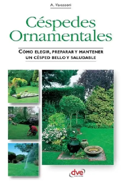 Céspedes Ornamentales: Cómo elegir, preparar y mantener un césped bello y saludable by A. Vavassori