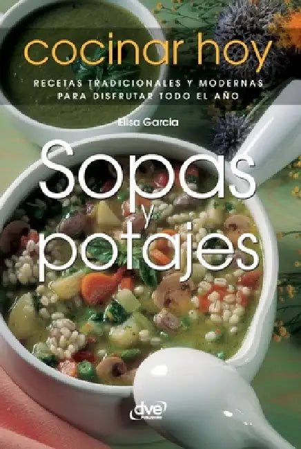 Sopas y potajes: Recetas tradicionales y modernas para disfrutar todo el año by Elisa Garcia
