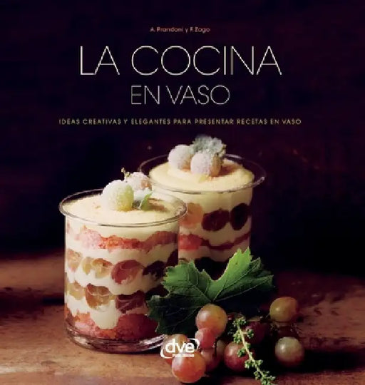 La cocina en vaso: Ideas creativas y elegantes para presentar recetas en vaso by Anna Prandoni, F. Zago