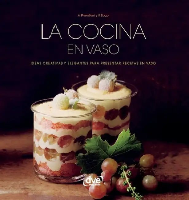 La cocina en vaso: Ideas creativas y elegantes para presentar recetas en vaso by Anna Prandoni, F. Zago
