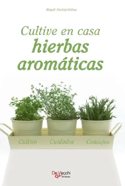 Cultive en casa hierbas aromáticas: Cómo tener siempre a mano hierbas frescas: cultivo, recolección y conservación by Magali Martija-Ochoa