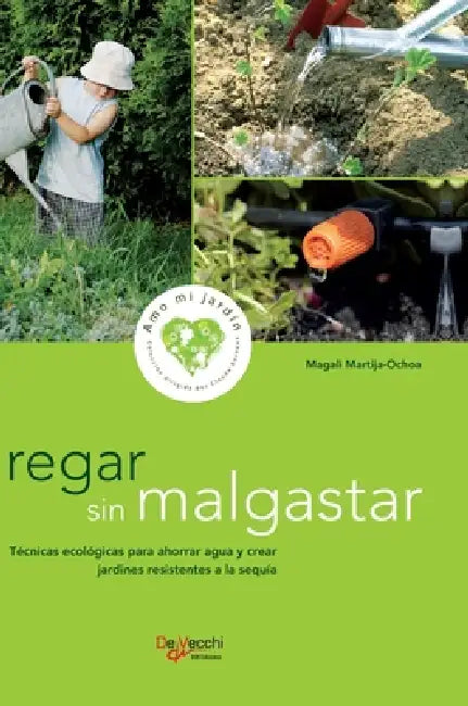Regar sin malgastar: Técnicas ecológicas para ahorrar agua y crear jardines resistentes a la sequía by Magali Martija-Ochoa