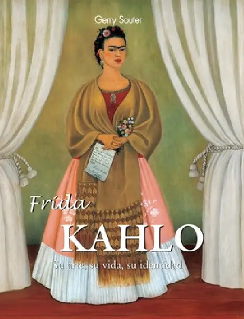 Frida Kahlo: Su arte, su vida, su identidad. by Gerry Souter