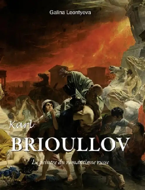 Karl Brioullov: Le peintre du romantisme russe by Galina Leontyeva