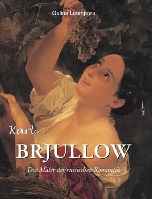 Karl Brjullow: Der Maler der russischen Romantik by Galina Leontjewa