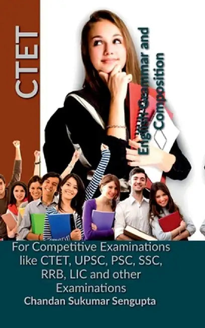 CTET English Grammar and Composition: For Competitive Examinations like CTET, UPSC, PSC, SSC, RRB, LIC and other Examinations by Chandan Sukumar SenGupta