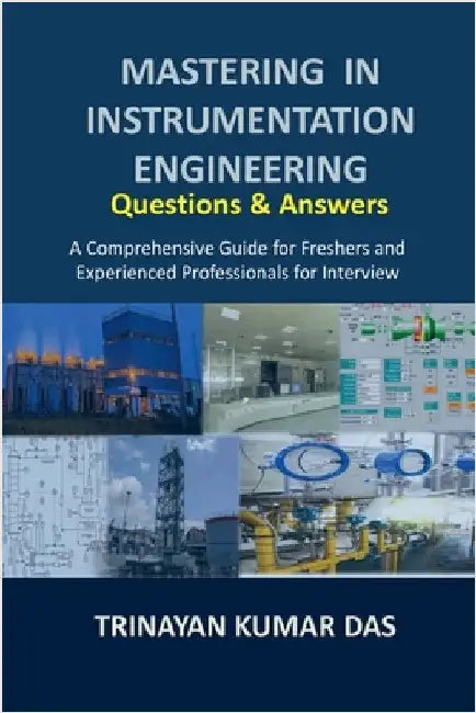 Mastering in Instrumentation Engineering: Questions and Answers: A Comprehensive Guide for Freshers and Experienced Professionals for Interview by Trinayan Kumar Das