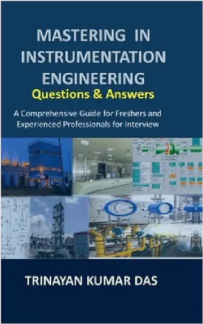 Mastering in Instrumentation Engineering: Questions and Answers: A Comprehensive Guide for Freshers and Experienced Professionals for Interview by Trinayan Kumar Das