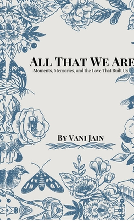 All That We Are: Moments, Memories, and the Love That Built Us by Vani Jain