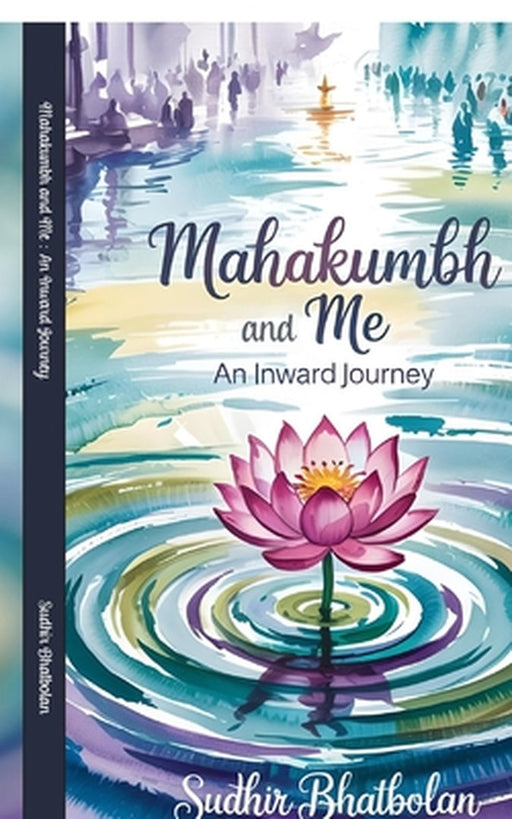 Mahakumbh and Me: An Inward Journey by Sudhir Bhatbolan
