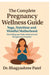 The Complete Pregnancy Wellness Guide: Yoga, Nutrition and Mindful Motherhood: Nourishing your body, mind and soul through every trimester by Dr Bhagyashree Patel