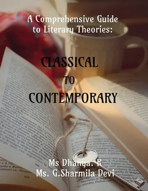 A Comprehensive Guide to Literary Theories: Classical to Contemporary by MS Dhanya R