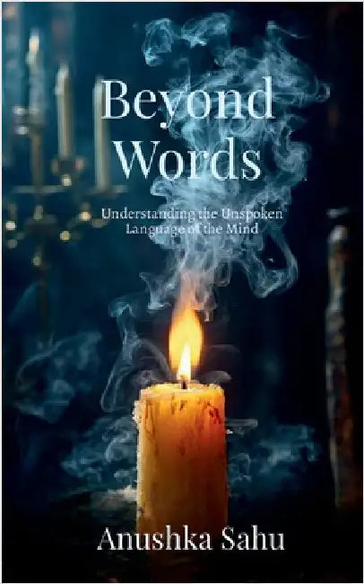 Beyond Words: Understanding the Unspoken Language of the Mind by Anushka Sahu