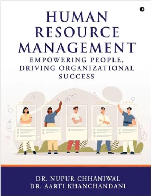 Human Resource Management: Empowering People, Driving Organizational Success: Empowering People, Driving Organizational Success IN by Dr Nupur Chhaniwal