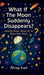 What If the Moon Suddenly Disappears?: And 20 Other 'What Ifs' to Blow Your Mind by Atreyi Kaul