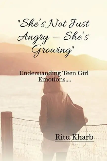"She isn't Just Angry-She's Growing": Understanding Tean Girl Emotions..... by Ritu Kharb