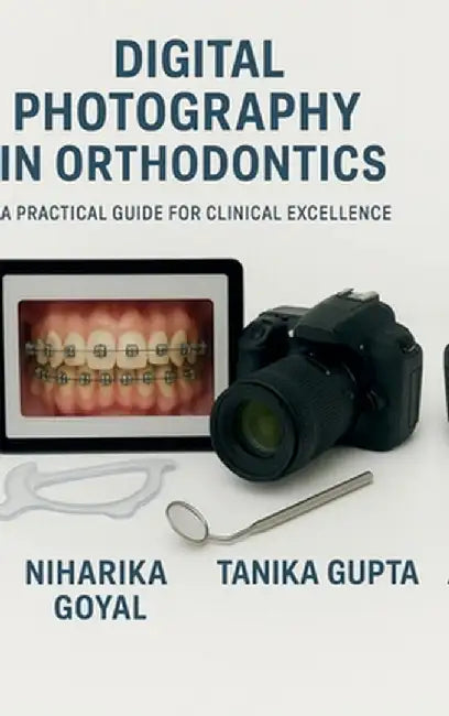 Digital Photography in Orthodontics: A practical guide for clinical excellence by Dr Niharika Goyal