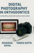Digital Photography in Orthodontics: A practical guide for clinical excellence by Dr Niharika Goyal