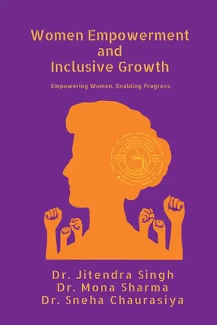 Women Empowerment and Inclusive Growth: Empowering Women. Enabling Progress. by An Edited Book