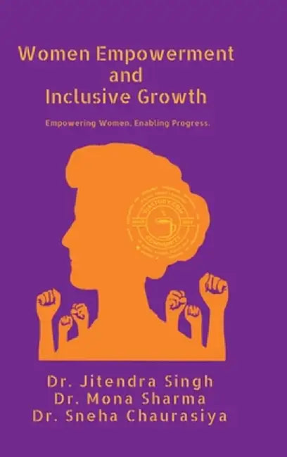 Women Empowerment and Inclusive Growth: Empowering Women. Enabling Progress. by An Edited Book