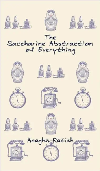 The Saccharine Abstraction of Everything by Anagha Ratish