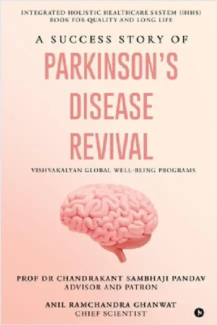 A Success Story of Parkinson's Disease Revival: Integrated Holistic Healthcare System (IHHS) Book for Quality and Long Life by Prof Dr Chandrakant Sambhaji Pandav