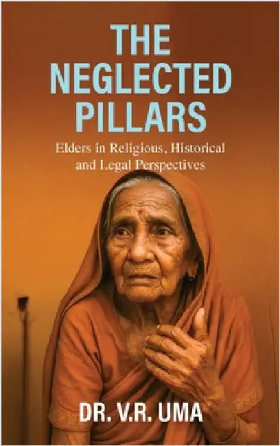 The Neglected Pillars: Elders in Religious, Historical and Legal Perspectives by Dr V R Uma