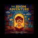 The Idiom Adventure: A Tale-Telling Guide for Curious Minds - Part 1 by Utkarsh Rajkumar Yadav