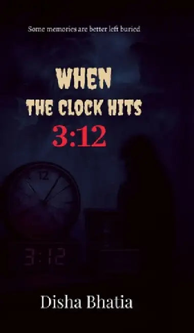 When the Clock hits 3: 12: Some memories are better left buried by Disha Bhatia