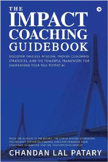 The IMPACT Coaching Guidebook: Discover Timeless Wisdom, Proven Coaching Strategies, and the Powerful Framework for Unleashing Your Full Potential by Chandan Lal Patary