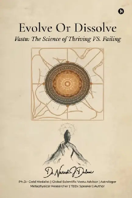 Evolve or Dissolve: Vastu: The Science of Thriving VS. Failing by Dr Naresh J Dulani