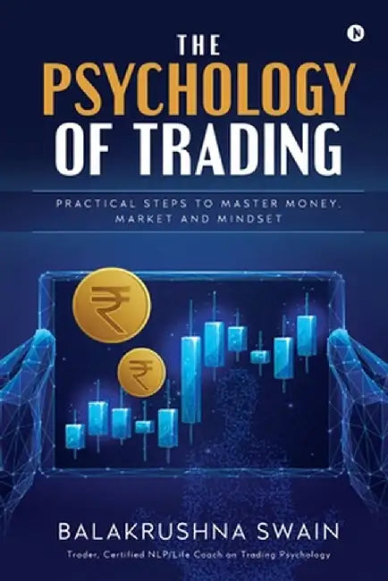 The Psychology of Trading: Practical Steps to Master Money, Market and Mindset by Balakrushna Swain