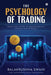 The Psychology of Trading: Practical Steps to Master Money, Market and Mindset by Balakrushna Swain