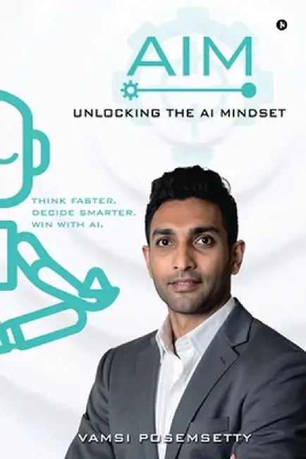AIM Unlocking the AI Mindset: Think Faster. Decide Smarter. Win with AI. by Vamsi Posemsetty