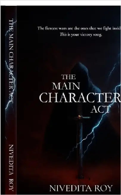 The Main Character Act: A narrative exploration of the intersection of personal destiny and the stories we choose to live. by Nivedita Roy