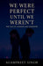 We Were Perfect Until We Weren't: A Tale of Almosts and Goodbyes by Agampreet Singh