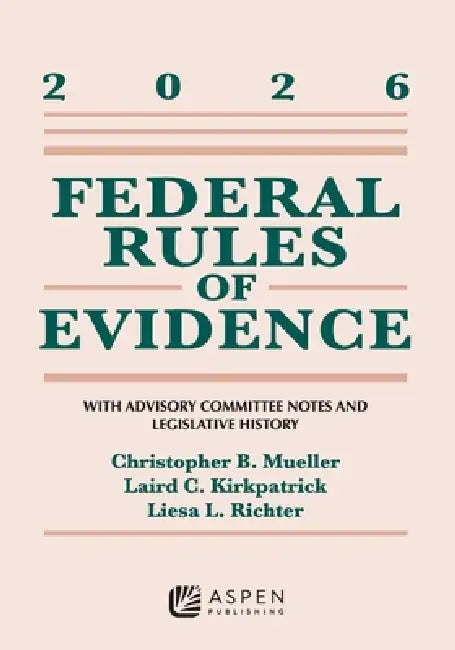 Federal Rules of Evidence: With Advisory Committee Notes and Legislative History 2026 by Christopher B. Mueller, Laird C. Kirkpatrick, Liesa L. Richter
